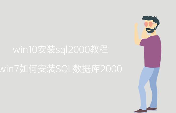 win10安装sql2000教程 win7如何安装SQL数据库2000？